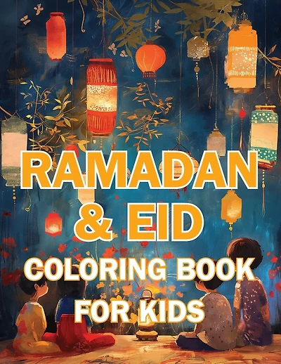 Ramadan & Eid Coloring Book for Kids: Celebrate the Holy Month & Festive Joy! Featuring 60+ Beautiful and Engaging Coloring Pages to Nurture Islamic Values