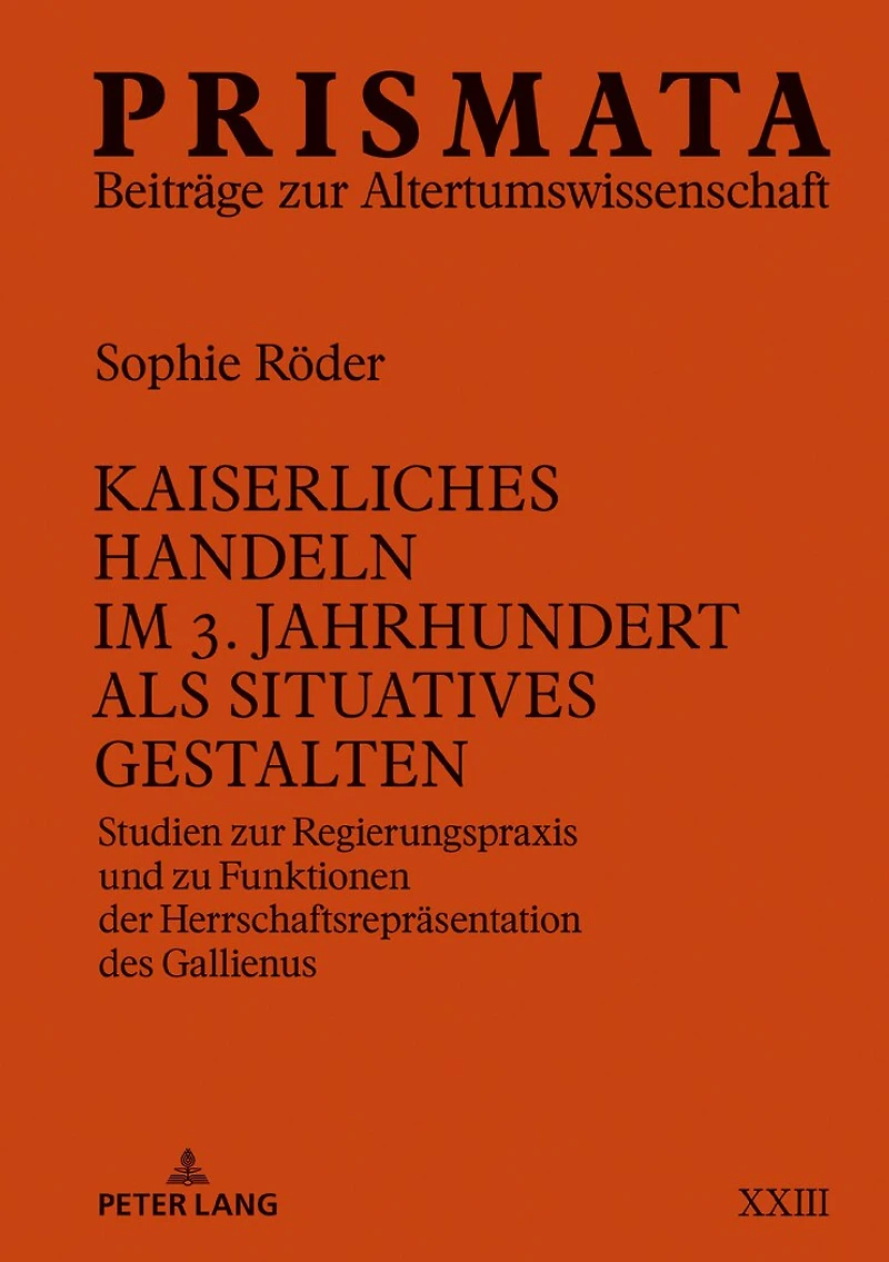 Kaiserliches Handeln im 3. Jahrhundert als situatives Gestalten: Studien zur Regierungspraxis und zu Funktionen der Herrschaftsrepraesentation des Gallienus