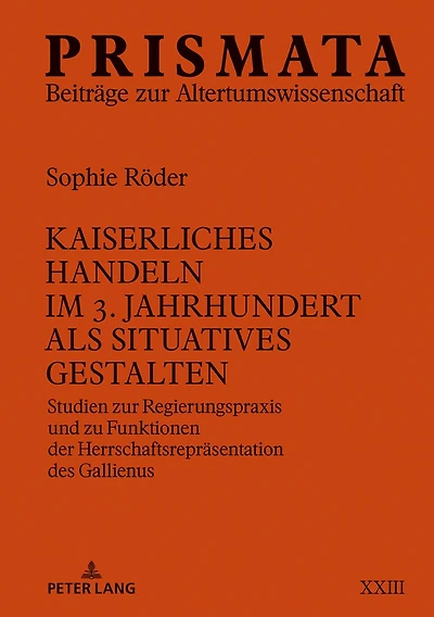 Kaiserliches Handeln im 3. Jahrhundert als situatives Gestalten: Studien zur Regierungspraxis und zu Funktionen der Herrschaftsrepraesentation des Gallienus