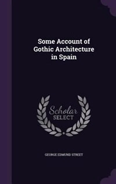 Some Account of Gothic Architecture in Spain