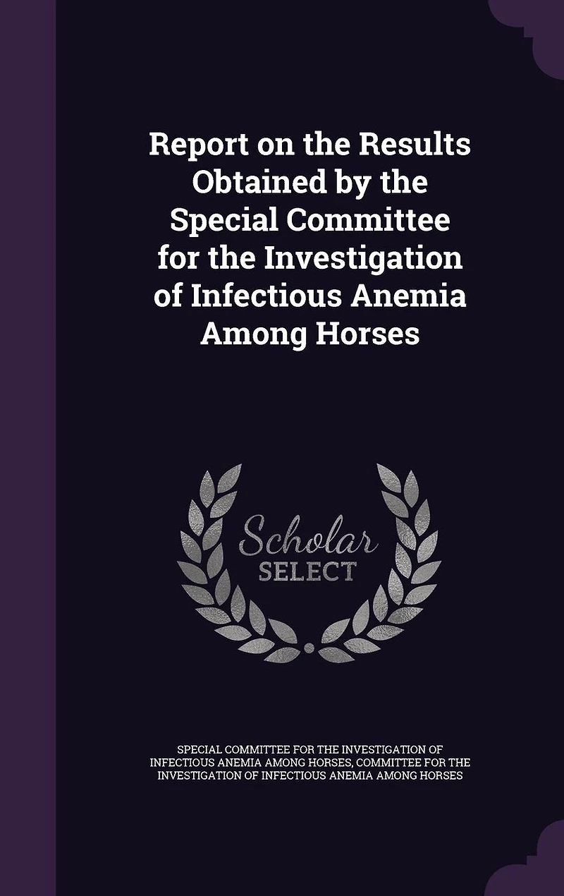 Report on the Results Obtained by Special Committee for Investigation of Infectious Anemia Among Horses
