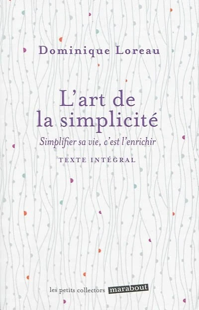L' art de la simplicité: simplifier sa vie, c'est l'enrichir