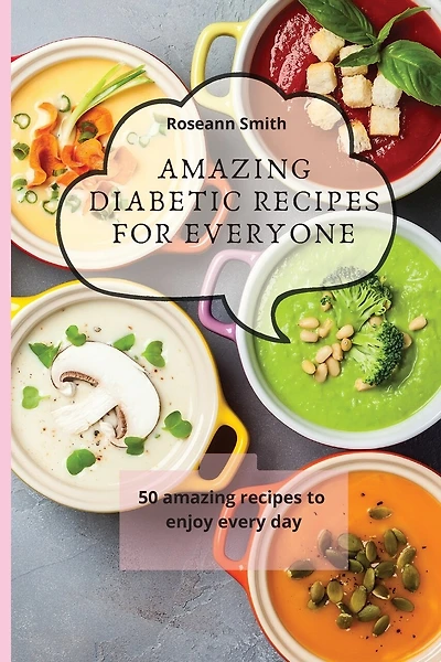 Amazing Diabetic recipes for everyone: 50 amazing recipes to enjoy every day