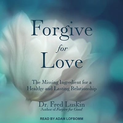 Forgive for Love Lib/E: The Missing Ingredient a Healthy and Lasting Relationship