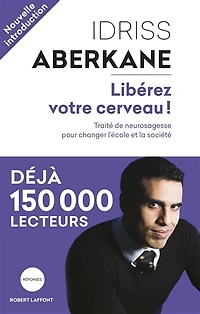 Libérez votre cerveau !: traité de neurosagesse pour changer l'école et la société
