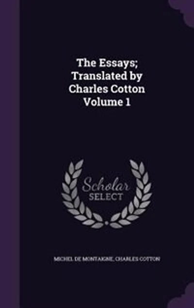 The Essays; Translated by Charles Cotton Volume 1