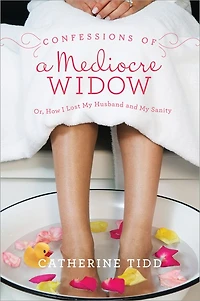Confessions of a Mediocre Widow: Or, How I Lost My Husband and Sanity