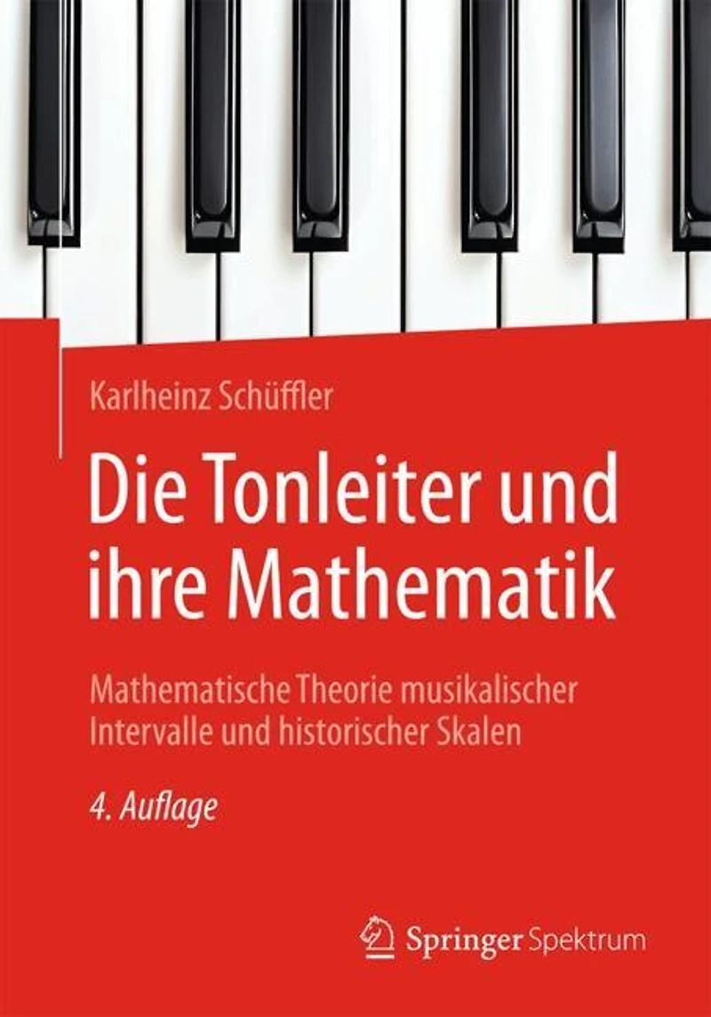 Die Tonleiter und ihre Mathematik: Mathematische Theorie musikalischer Intervalle und historischer Skalen