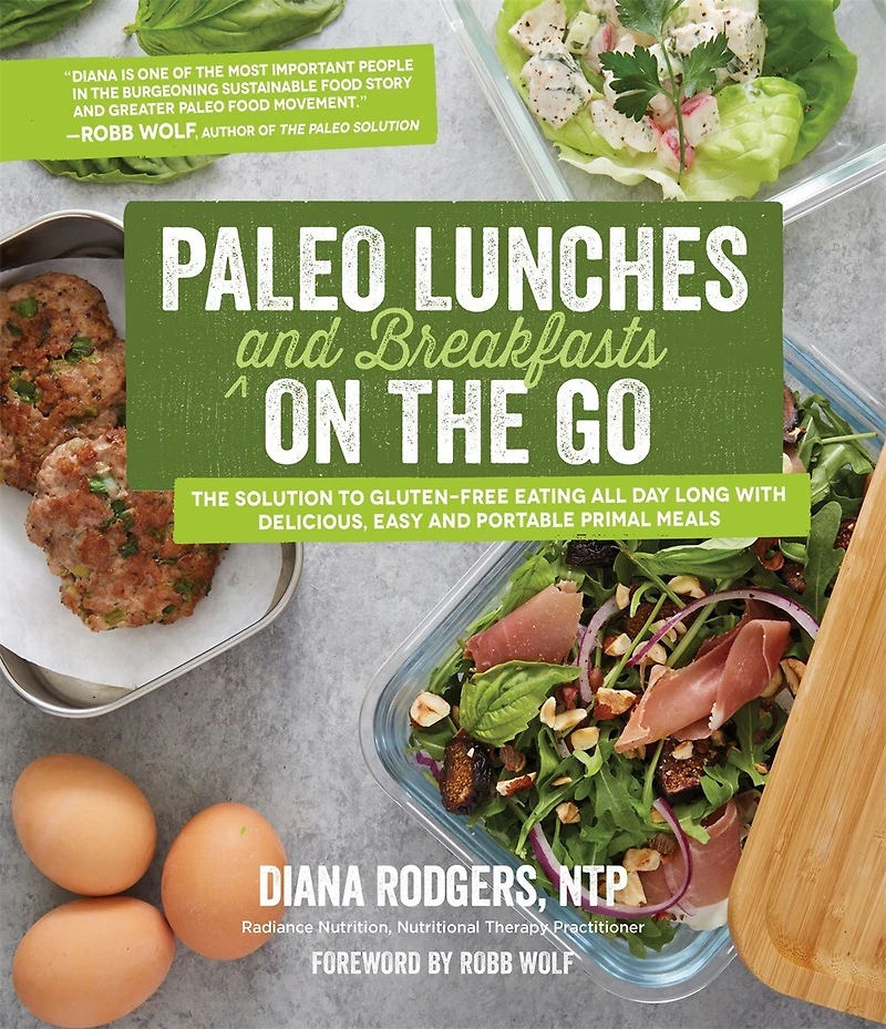 Paleo Lunches And Breakfasts On The Go: Solution To Gluten-free Eating All Day Long With Delicious, Easy Portable Primal Meals