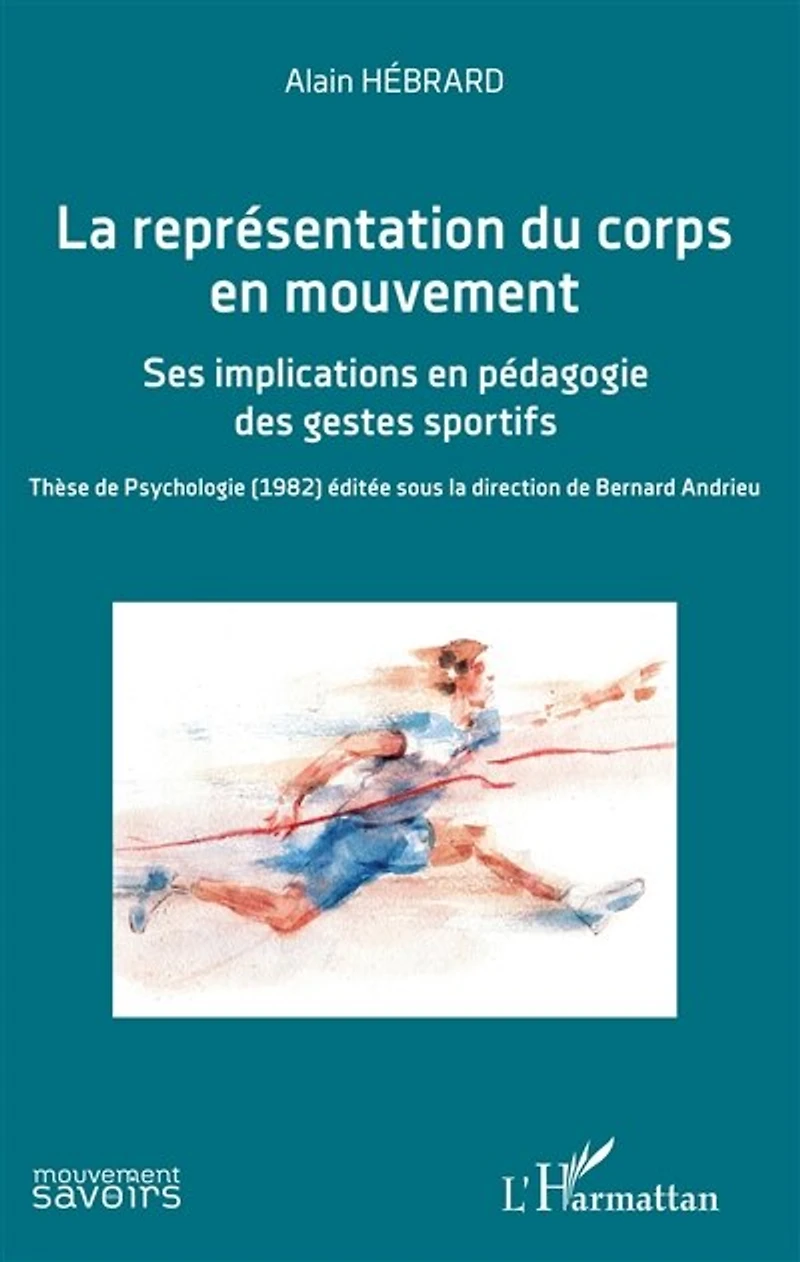 La représentation du corps en mouvement: Ses implications en pédagogie des gestes sportifs - Thèse de Psychologie (1982) éditée sous la direction de Bernard Andrieu