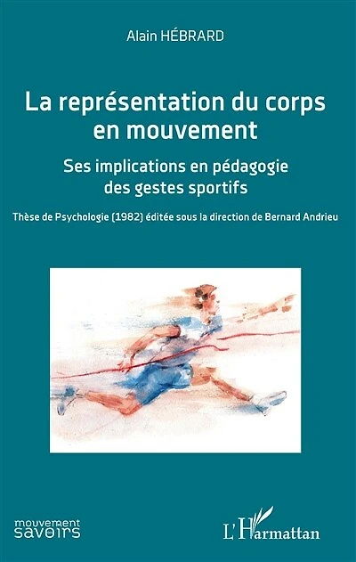 La représentation du corps en mouvement: Ses implications en pédagogie des gestes sportifs - Thèse de Psychologie (1982) éditée sous la direction de Bernard Andrieu