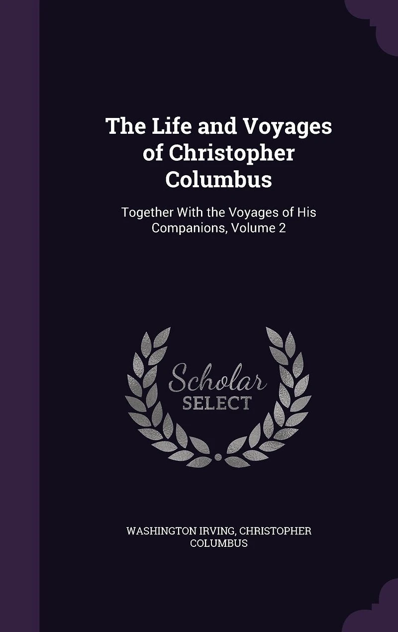the Life and Voyages of Christopher Columbus: Together With His Companions, Volume 2