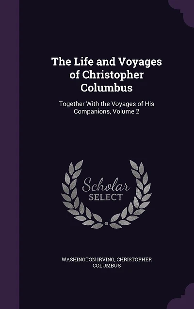 the Life and Voyages of Christopher Columbus: Together With His Companions, Volume 2