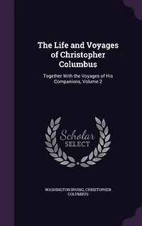 the Life and Voyages of Christopher Columbus: Together With His Companions, Volume 2