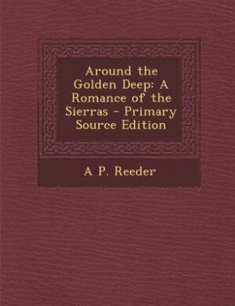 Around the Golden Deep: A Romance of the Sierras - Primary Source Edition