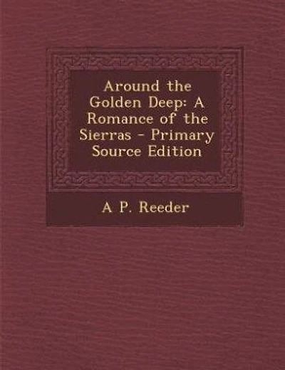 Around the Golden Deep: A Romance of the Sierras - Primary Source Edition