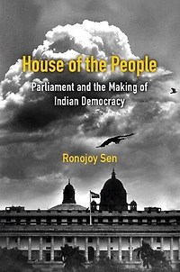 House of the People: Parliament and Making Indian Democracy