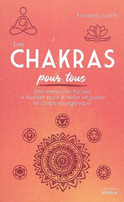 Les chakras pour tous: des exercices faciles à réaliser pour éveiller et guérir le corps énergétique