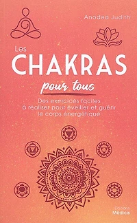 Les chakras pour tous: des exercices faciles à réaliser pour éveiller et guérir le corps énergétique