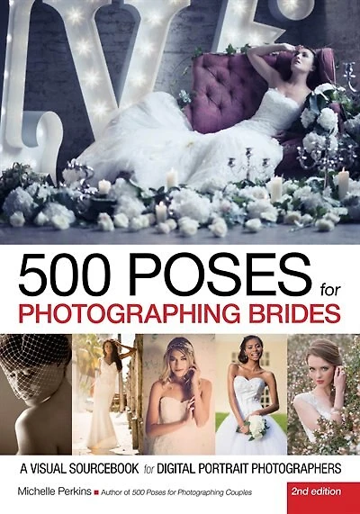 500 Poses For Photographing Brides: A Visual Sourcebook For Digital Portrait Photographers