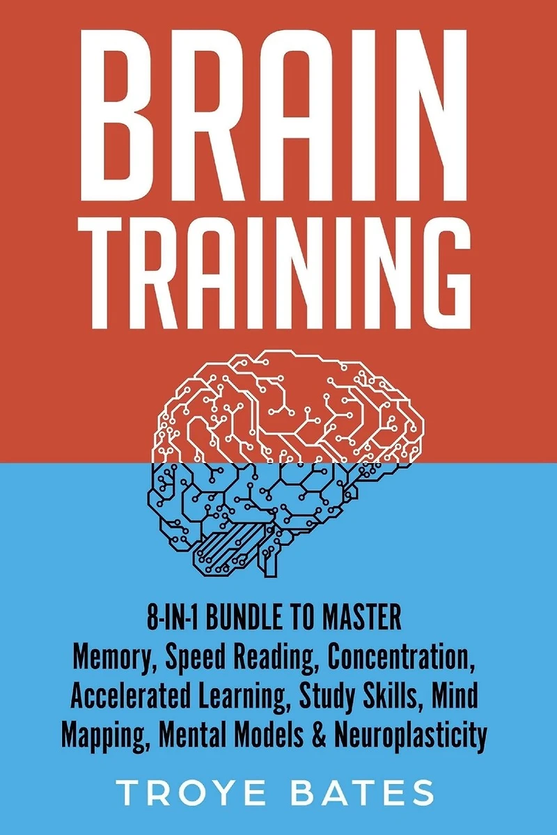 Brain Training: 8-in-1 Bundle to Master Memory, Speed Reading, Concentration, Accelerated Learning, Study Skills, Mind Mapping, Mental Models & Neuroplasticity