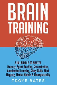 Brain Training: 8-in-1 Bundle to Master Memory, Speed Reading, Concentration, Accelerated Learning, Study Skills, Mind Mapping, Mental Models & Neuroplasticity