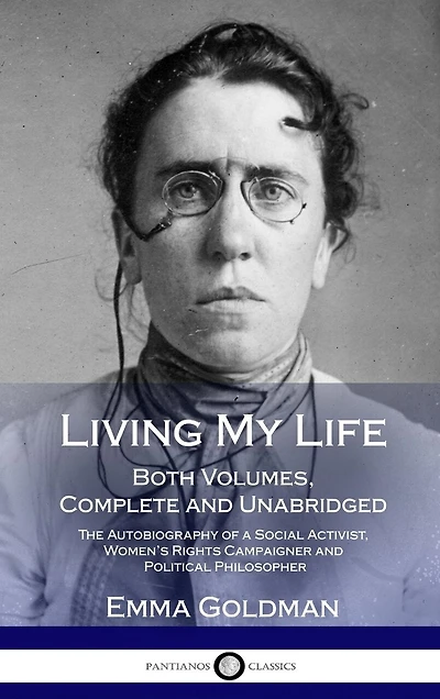 Living My Life: Both Volumes, Complete and Unabridged; The Autobiography of a Social Activist, Women's Rights Campaigner and Political Philosopher (Hardcover)