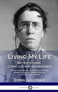 Living My Life: Both Volumes, Complete and Unabridged; The Autobiography of a Social Activist, Women's Rights Campaigner and Political Philosopher (Hardcover)