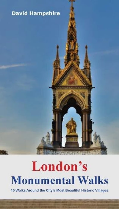 London's Monumental Walks: 15 Walks Taking In The City's Best Monuments, Statues And Memorials