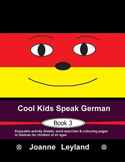 Cool Kids Speak German - Book 3: Enjoyable Activity Sheets, Word Searches & Colouring Pages In German For Children Of All Ages