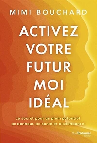 Activez votre futur moi idéal: le secret pour un plein potentiel de bonheur, santé et d'abondance