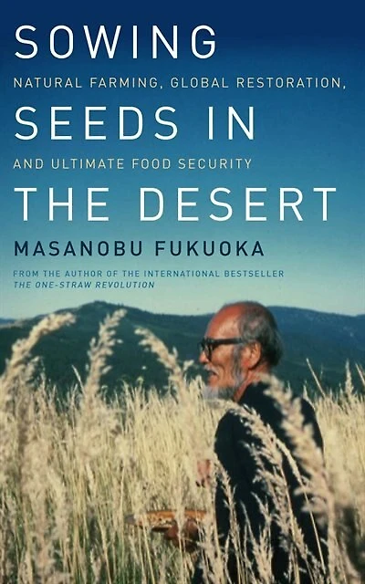 Sowing Seeds the Desert: Natural Farming, Global Restoration, and Ultimate Food Security