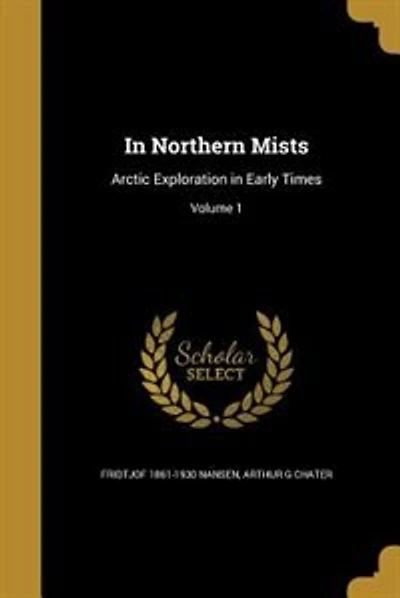 In Northern Mists: Arctic Exploration in Early Times; Volume 1