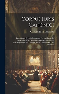 Corpus Iuris Canonici: Emendatum Et Notis Illustratum. Gregorii Papae Ix. Decretales: Una Cum Libro Sexto, Clementinis Et Extravagantibus, Ad Veteres Codices Restitutae Et Notis Illustratae