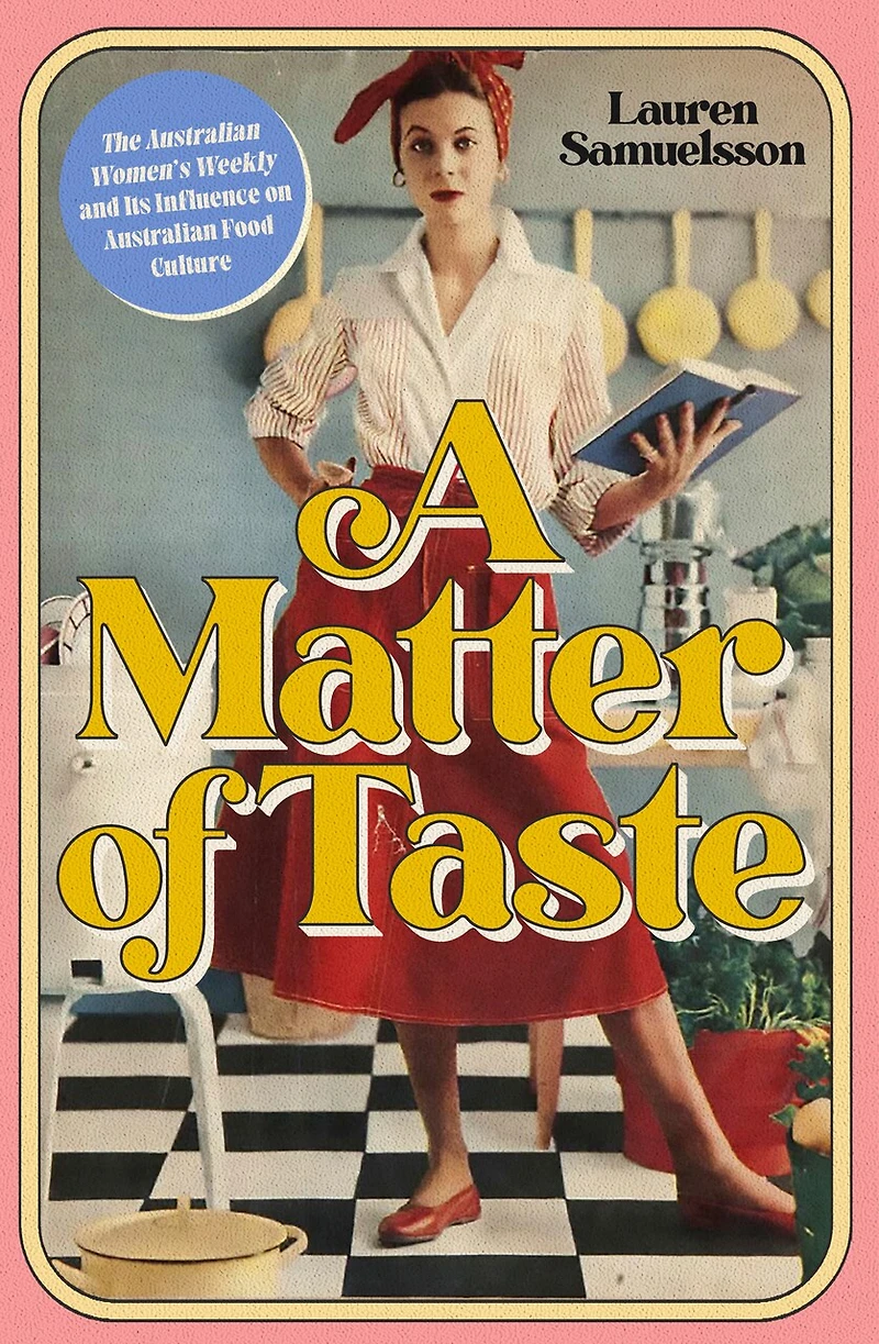 A Matter of Taste: The Australian Women’s Weekly and Its Influence on Australian Food Culture