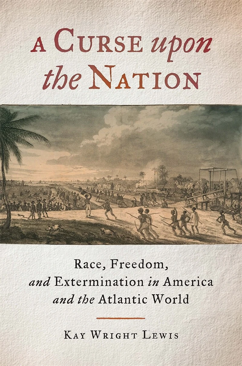 A Curse upon the Nation: Race, Freedom, and Extermination America Atlantic World