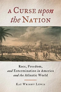 A Curse upon the Nation: Race, Freedom, and Extermination America Atlantic World