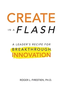Create in a Flash: A Leader's Recipe for Breakthrough Innovation