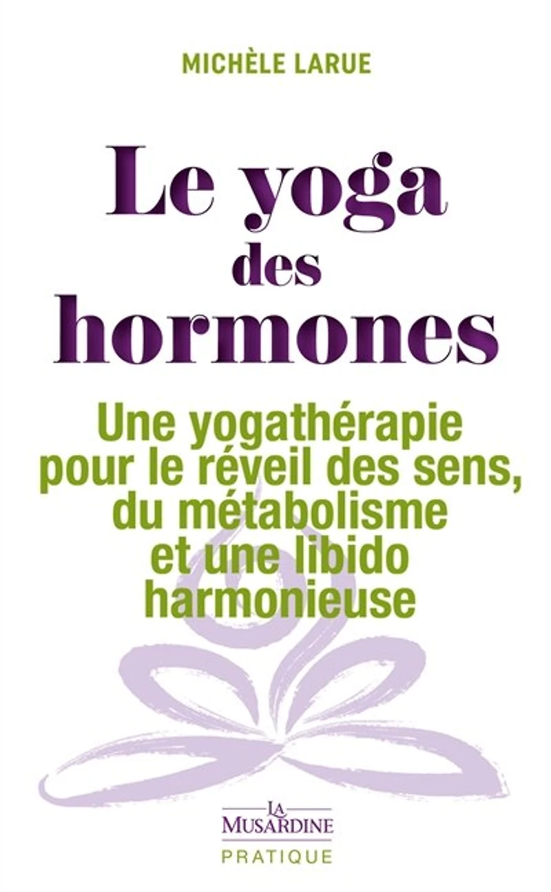 le yoga des hormones: une yogathérapie pour réveil sens, du métabolisme et libido harmonieuse