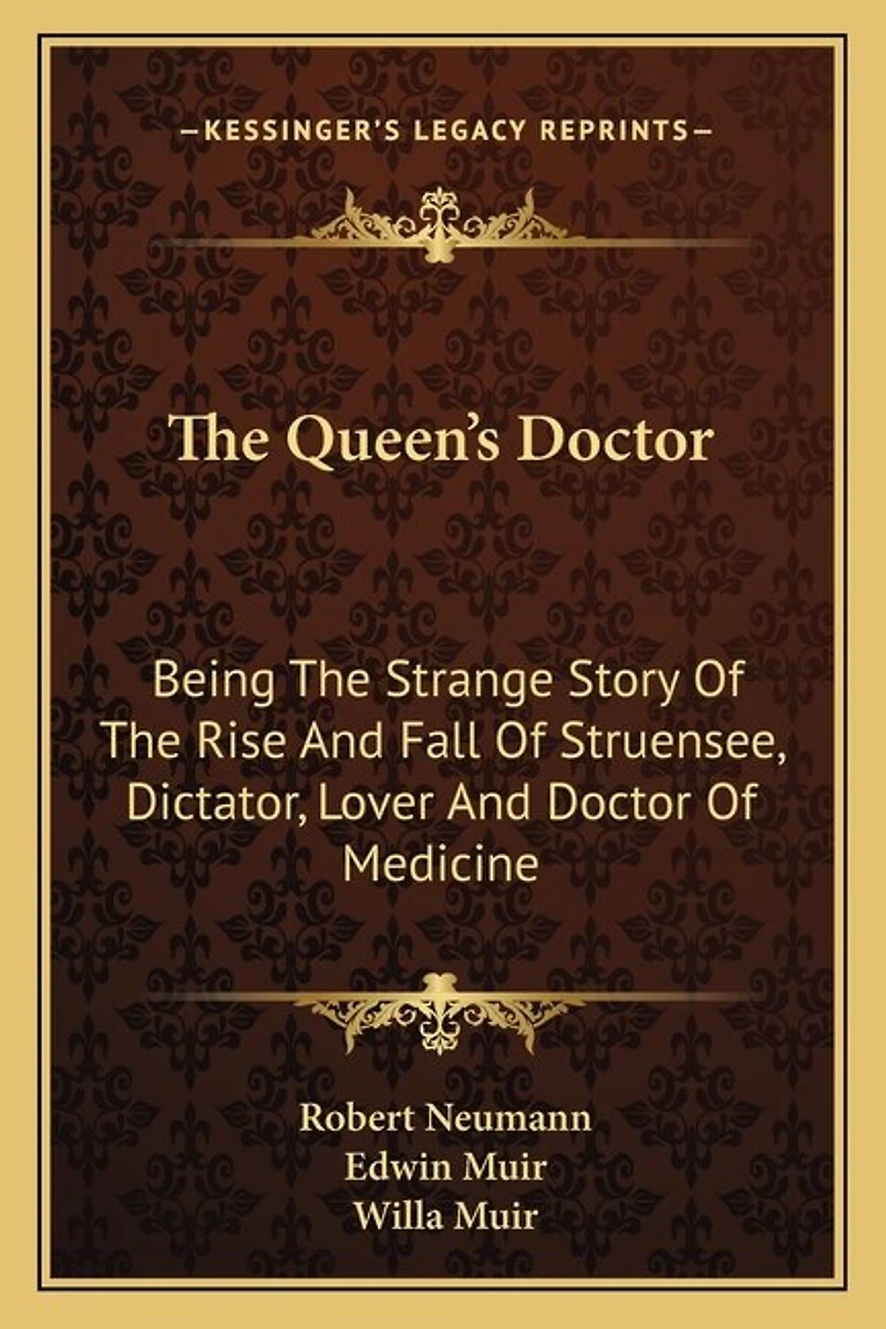 The Queen's Doctor: Being The Strange Story Of The Rise And Fall Of Struensee, Dictator, Lover And Doctor Of Medicine