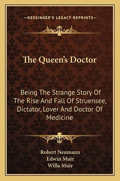 The Queen's Doctor: Being The Strange Story Of The Rise And Fall Of Struensee, Dictator, Lover And Doctor Of Medicine