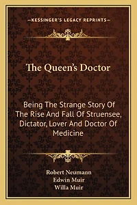 The Queen's Doctor: Being The Strange Story Of The Rise And Fall Of Struensee, Dictator, Lover And Doctor Of Medicine