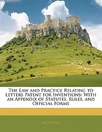 The Law and Practice Relating to Letters Patent for Inventions: With an Appendix of Statutes, Rules, Official Forms