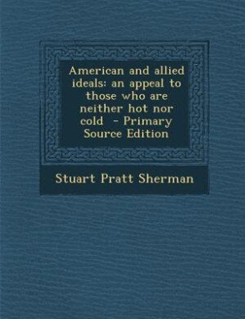 American and allied ideals: an appeal to those who are neither hot nor cold - Primary Source Edition
