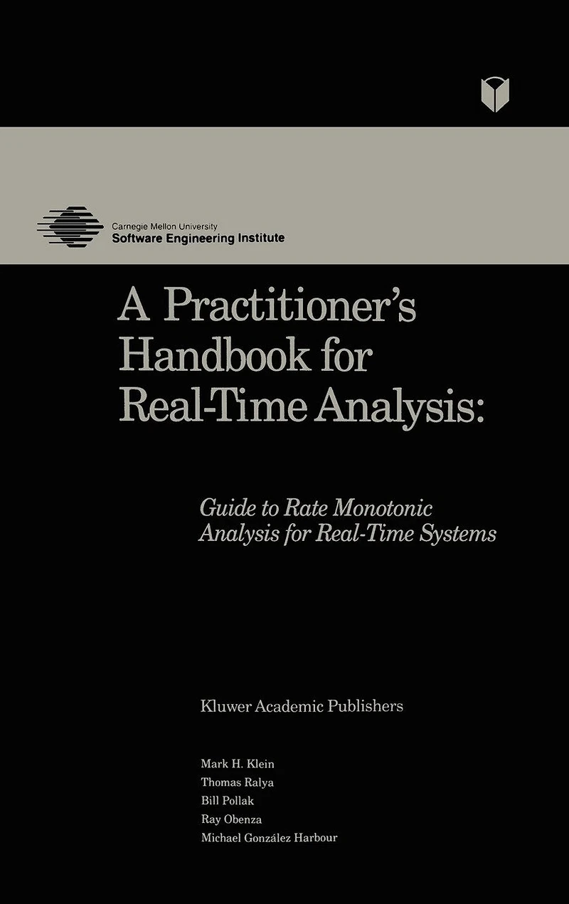 A Practitioner's Handbook for Real-Time Analysis: Guide to Rate Monotonic Analysis Systems