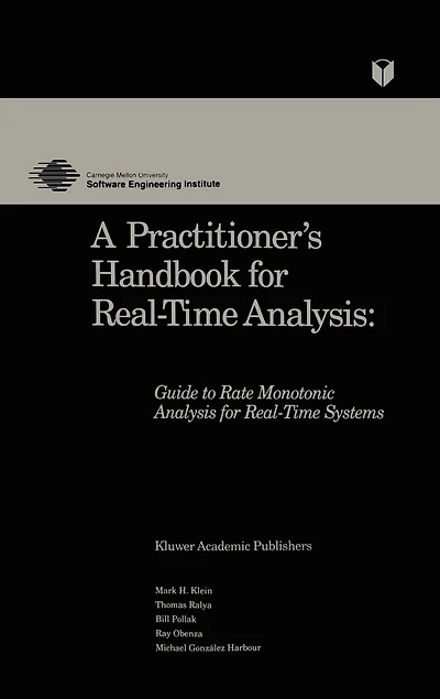 A Practitioner's Handbook for Real-Time Analysis: Guide to Rate Monotonic Analysis Systems