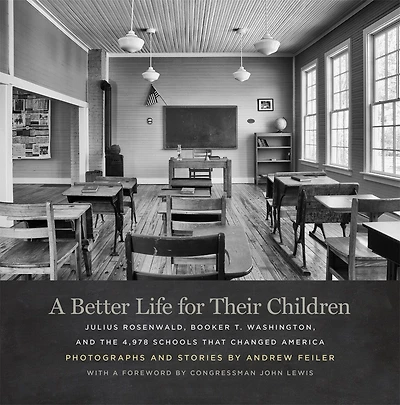 A Better Life for Their Children: Julius Rosenwald, Booker T. Washington, and the 4,978 Schools That Changed America