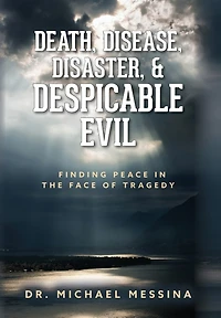 Death, Disease, Disaster, & Despicable Evil: Finding Peace in the Face of Tragedy