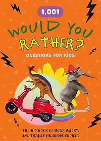 1,001 Would You Rather? Questions for Kids: The Big Book of Wild, Wacky, and Totally Hilarious Choices