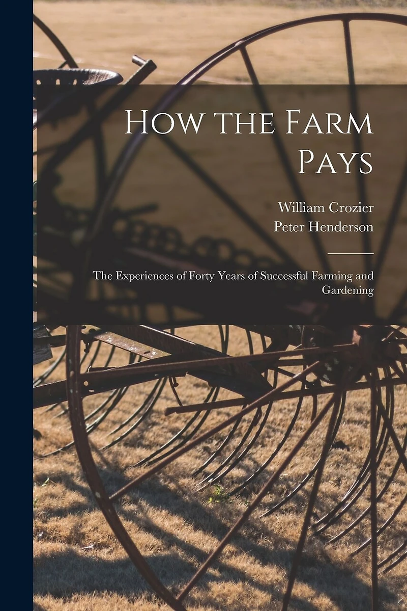 How the Farm Pays: the Experiences of Forty Years of Successful Farming and Gardening